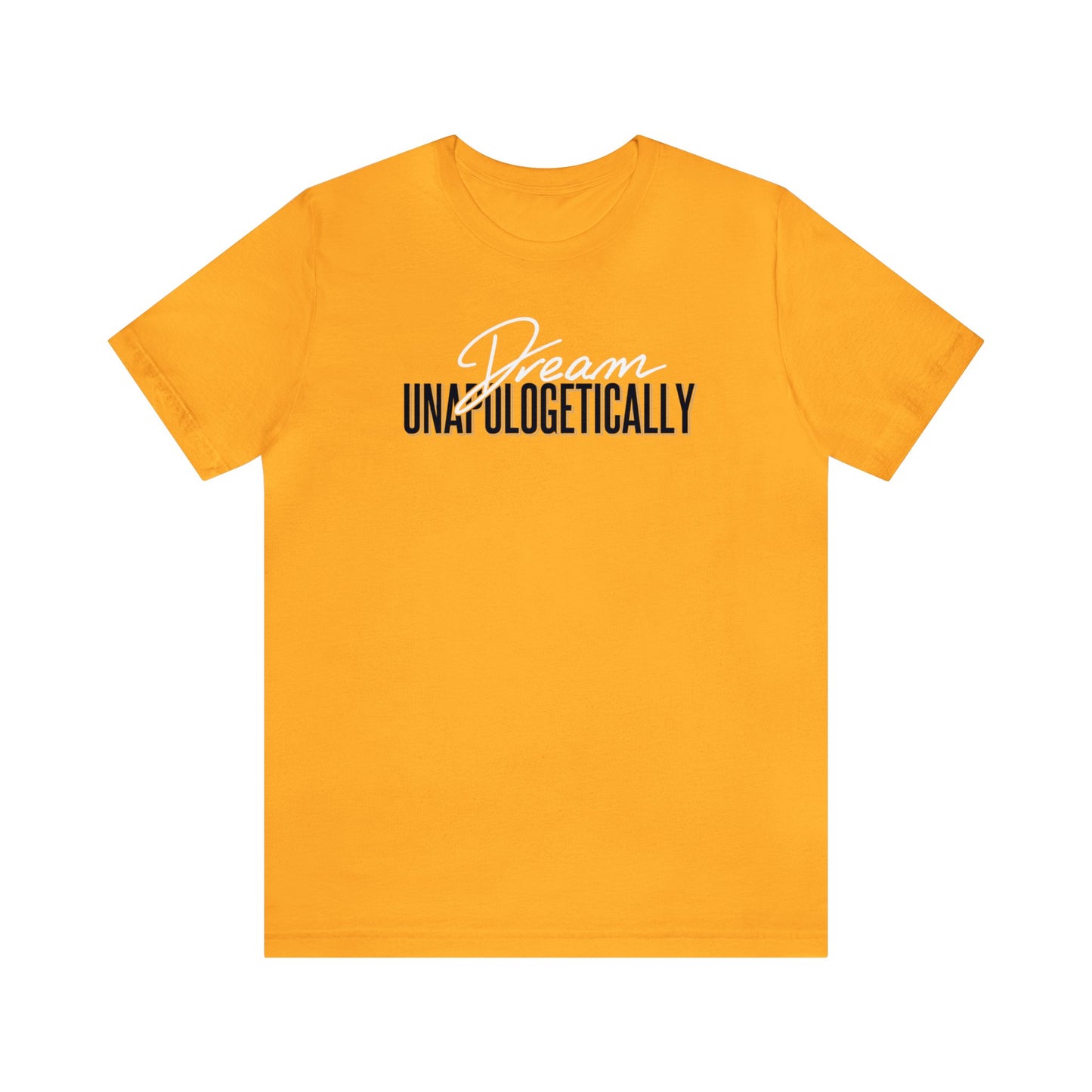 Dream Unapologetically - Unisex T-Shirt