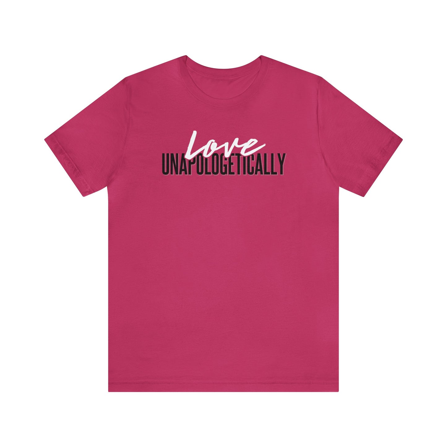 Love Unapologetically - Unisex T-Shirt