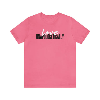 Love Unapologetically - Unisex T-Shirt