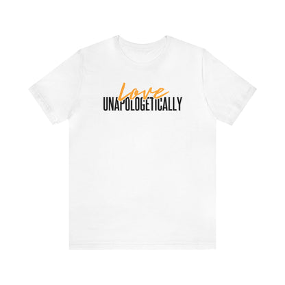 Love Unapologetically - Unisex T-Shirt