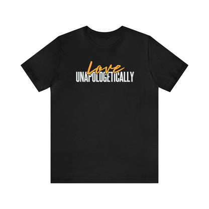 Love Unapologetically - Unisex T-Shirt