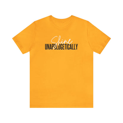 Shine Unapologetically - Unisex T-Shirt