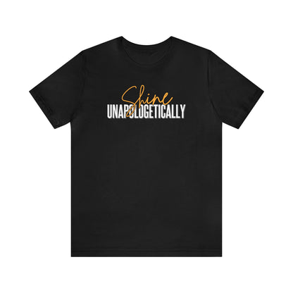 Shine Unapologetically - Unisex T-Shirt